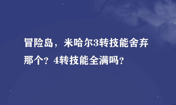 冒险岛，米哈尔3转技能舍弃那个？4转技能全满吗？