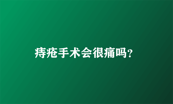 痔疮手术会很痛吗？