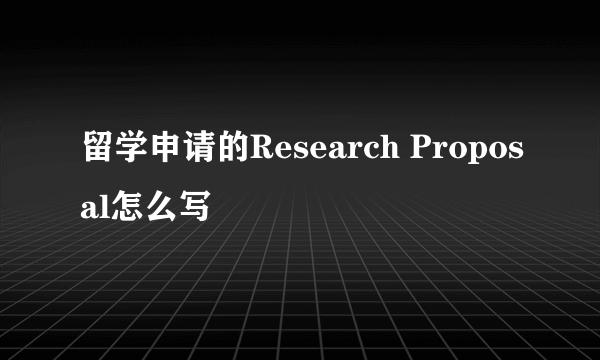 留学申请的Research Proposal怎么写