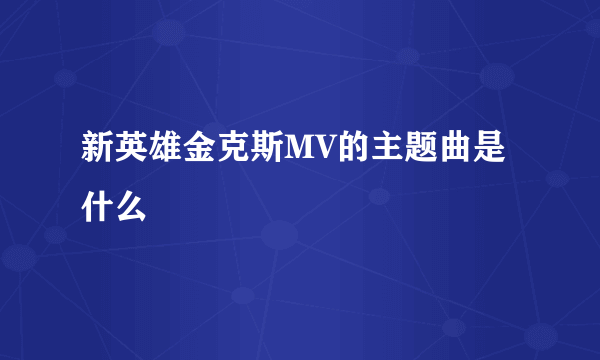 新英雄金克斯MV的主题曲是什么