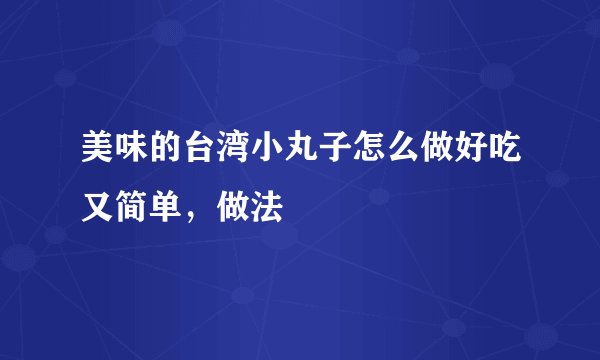 美味的台湾小丸子怎么做好吃又简单，做法