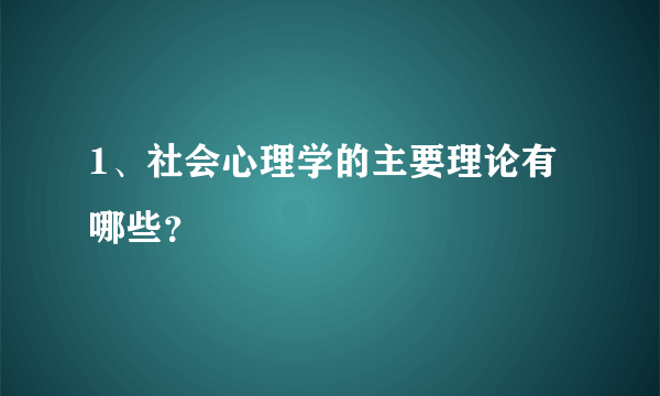 1、社会心理学的主要理论有哪些？