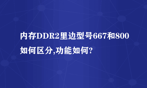 内存DDR2里边型号667和800如何区分,功能如何?