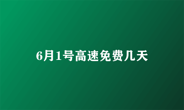 6月1号高速免费几天