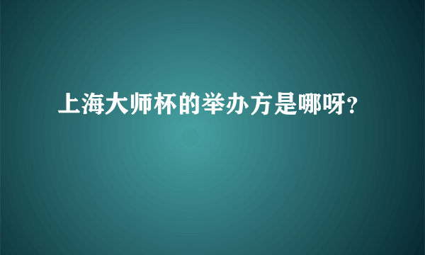 上海大师杯的举办方是哪呀？