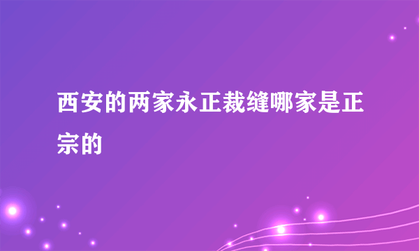 西安的两家永正裁缝哪家是正宗的