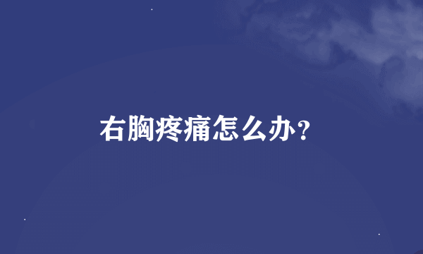 右胸疼痛怎么办？