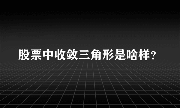 股票中收敛三角形是啥样？