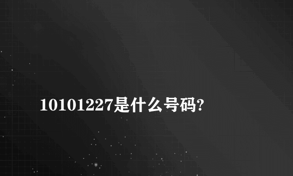 
10101227是什么号码?

