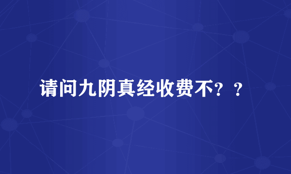 请问九阴真经收费不？？