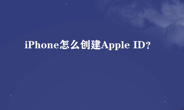 iPhone怎么创建Apple ID？