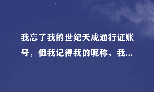 我忘了我的世纪天成通行证账号，但我记得我的昵称，我怎么才能知道我的账号？求csol、IP大神