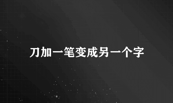 刀加一笔变成另一个字