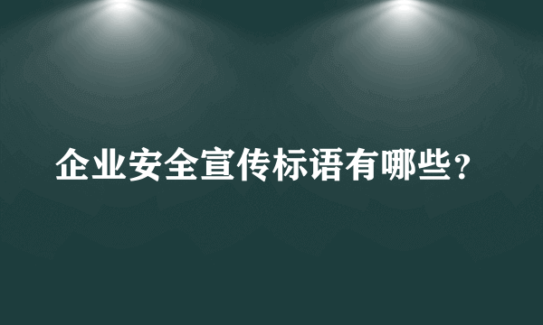 企业安全宣传标语有哪些？