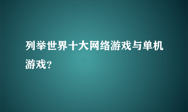 列举世界十大网络游戏与单机游戏？