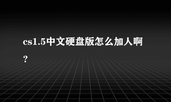 cs1.5中文硬盘版怎么加人啊 ？