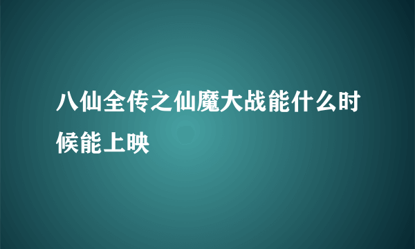 八仙全传之仙魔大战能什么时候能上映