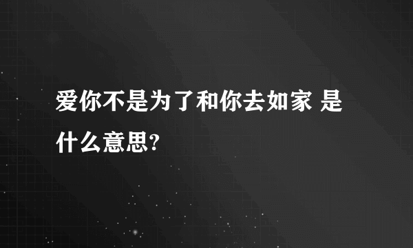 爱你不是为了和你去如家 是什么意思?