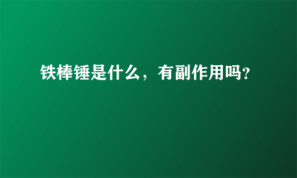 铁棒锤是什么，有副作用吗？