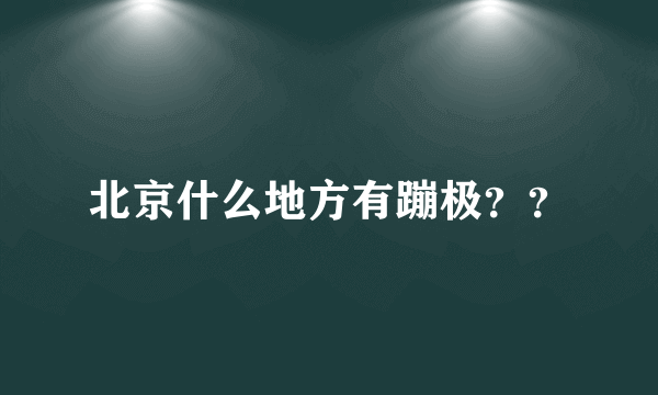 北京什么地方有蹦极？？