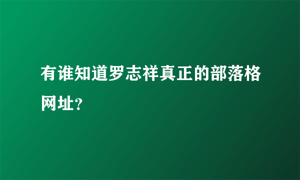 有谁知道罗志祥真正的部落格网址？