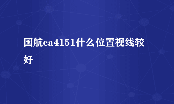 国航ca4151什么位置视线较好