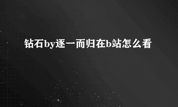 钻石by逐一而归在b站怎么看