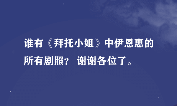 谁有《拜托小姐》中伊恩惠的所有剧照？ 谢谢各位了。