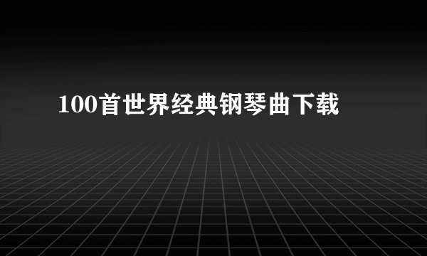 100首世界经典钢琴曲下载