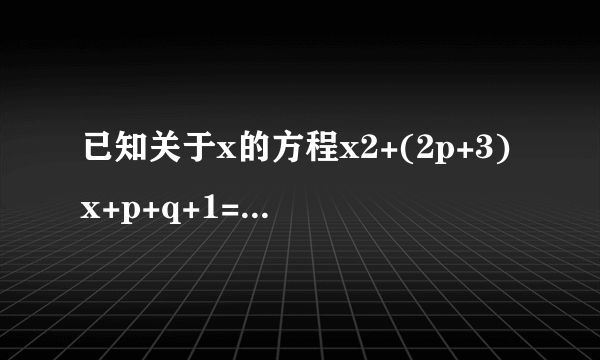 已知关于x的方程x2+(2p+3)x+p+q+1=0的两根x1,x2满足x1大于等于0且小于1，x2大于等于1，则p-q是否有最值？