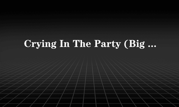 Crying In The Party (Big Band 歌词