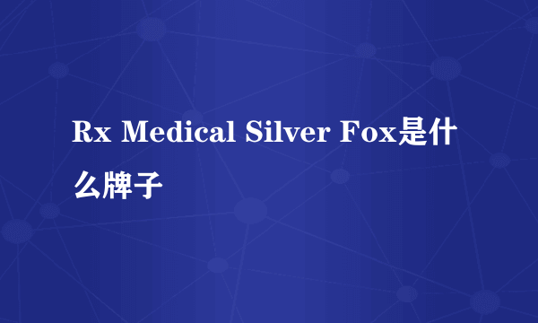 Rx Medical Silver Fox是什么牌子