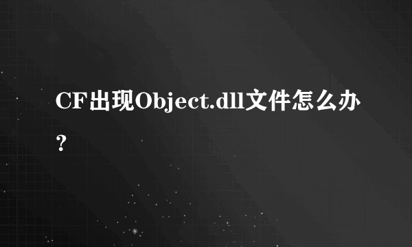 CF出现Object.dll文件怎么办？