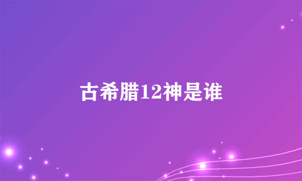 古希腊12神是谁