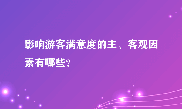 影响游客满意度的主、客观因素有哪些？