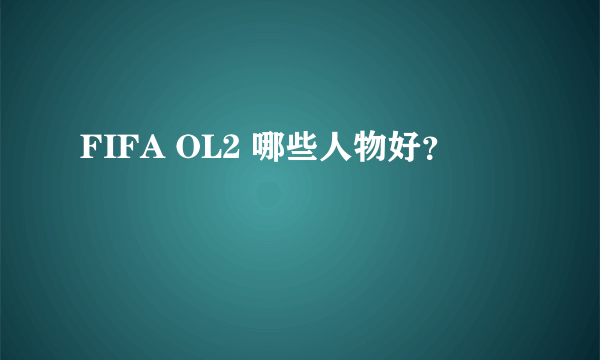 FIFA OL2 哪些人物好？