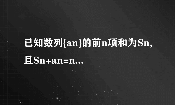 已知数列{an}的前n项和为Sn,且Sn+an=n,求{an}的通项公式