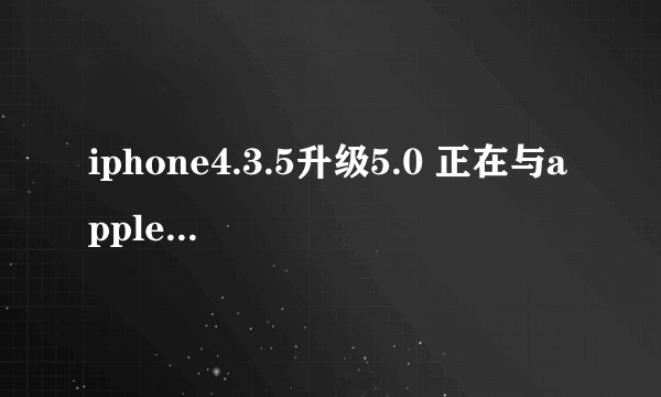 iphone4.3.5升级5.0 正在与apple验证iphone恢复要多久