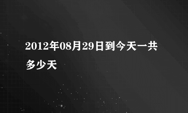 2012年08月29日到今天一共多少天