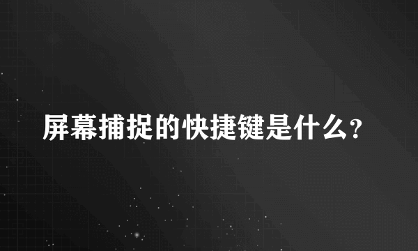 屏幕捕捉的快捷键是什么？