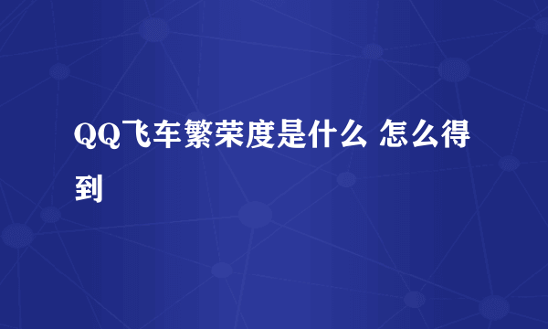 QQ飞车繁荣度是什么 怎么得到