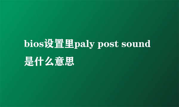 bios设置里paly post sound是什么意思