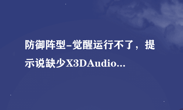 防御阵型-觉醒运行不了，提示说缺少X3DAudio1-6.dll,怎么办?