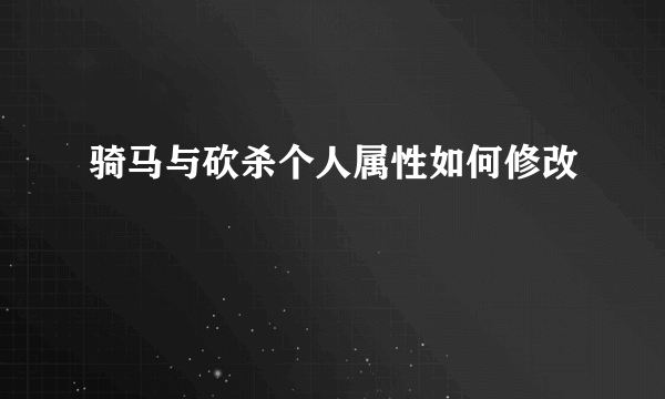 骑马与砍杀个人属性如何修改