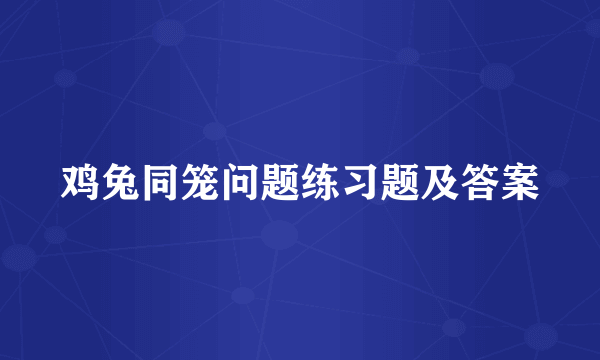 鸡兔同笼问题练习题及答案