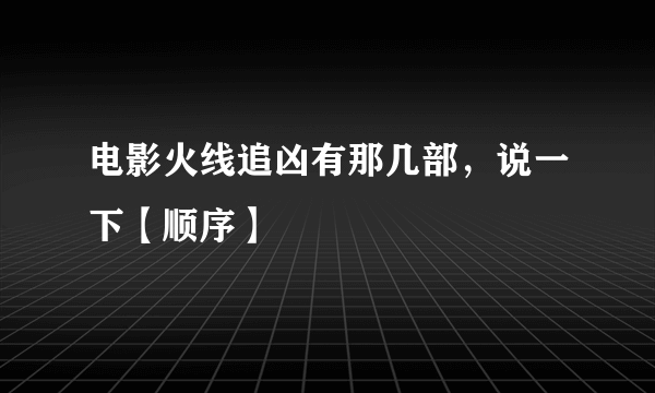 电影火线追凶有那几部，说一下【顺序】