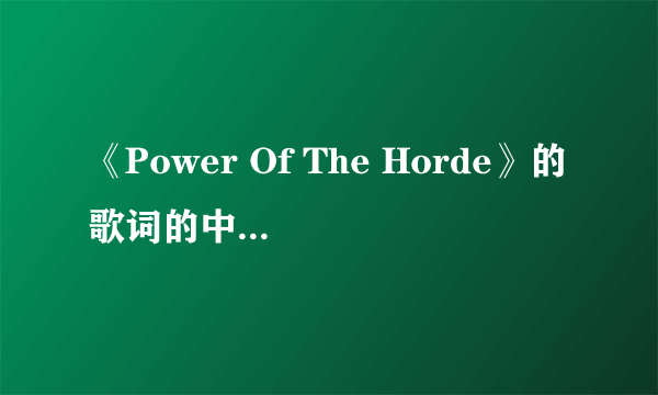 《Power Of The Horde》的歌词的中文意思是什么