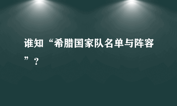 谁知“希腊国家队名单与阵容”？