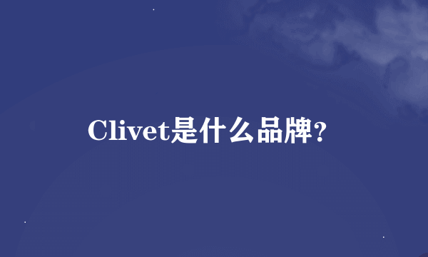 Clivet是什么品牌？