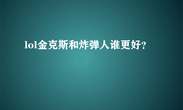 lol金克斯和炸弹人谁更好？